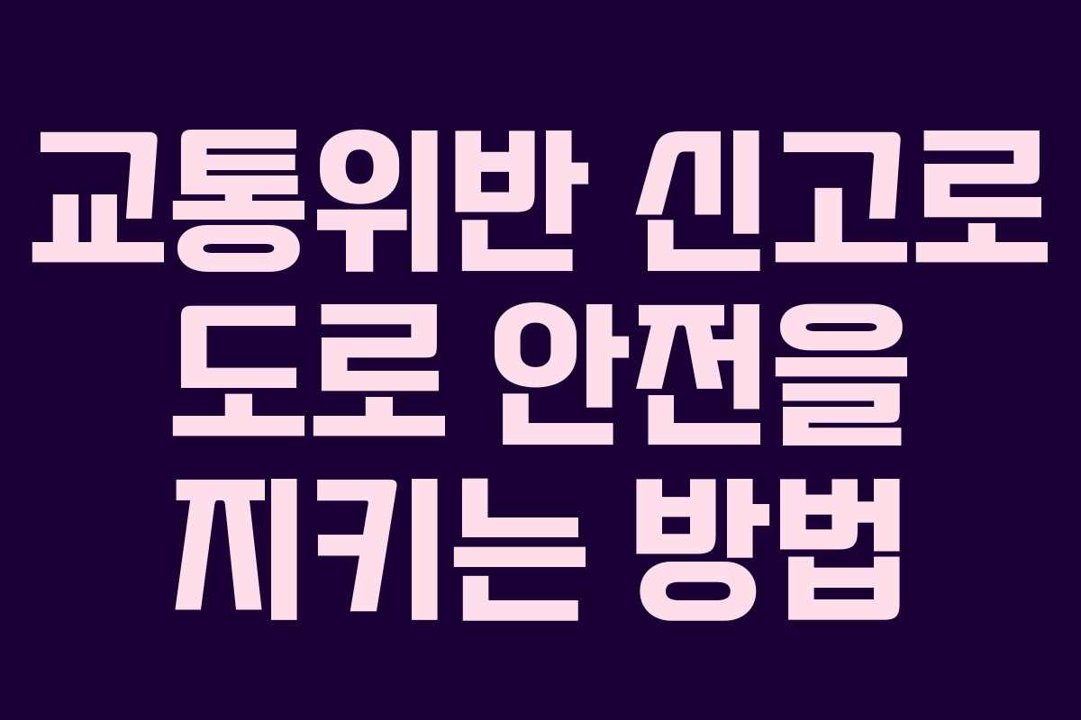교통위반 신고로 도로 안전을 지키는 방법