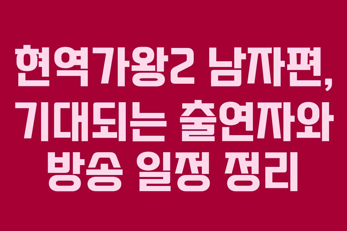 현역가왕2 남자편, 기대되는 출연자와 방송 일정 정리