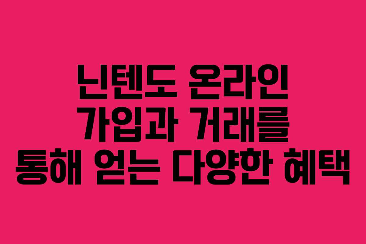 닌텐도 온라인 가입과 거래를 통해 얻는 다양한 혜택