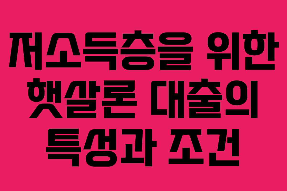 저소득층을 위한 햇살론 대출의 특성과 조건