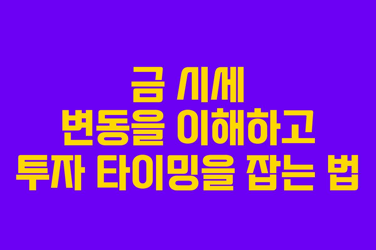 금 시세 변동을 이해하고 투자 타이밍을 잡는 법