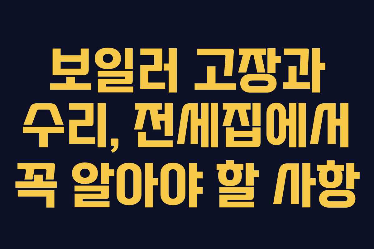 보일러 고장과 수리, 전세집에서 꼭 알아야 할 사항