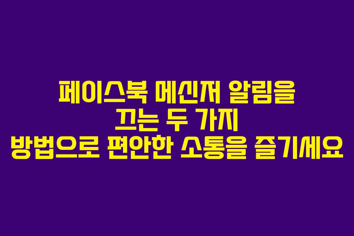 페이스북 메신저 알림을 끄는 두 가지 방법으로 편안한 소통을 즐기세요