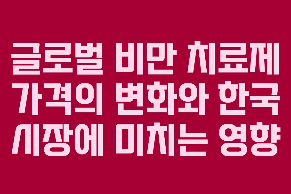 글로벌 비만 치료제 가격의 변화와 한국 시장에 미치는 영향