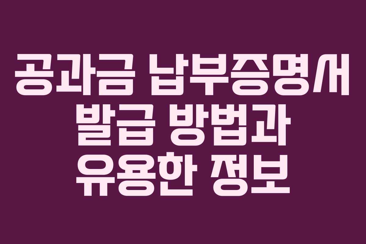 공과금 납부증명서 발급 방법과 유용한 정보