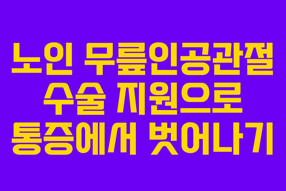 노인 무릎인공관절 수술 지원으로 통증에서 벗어나기