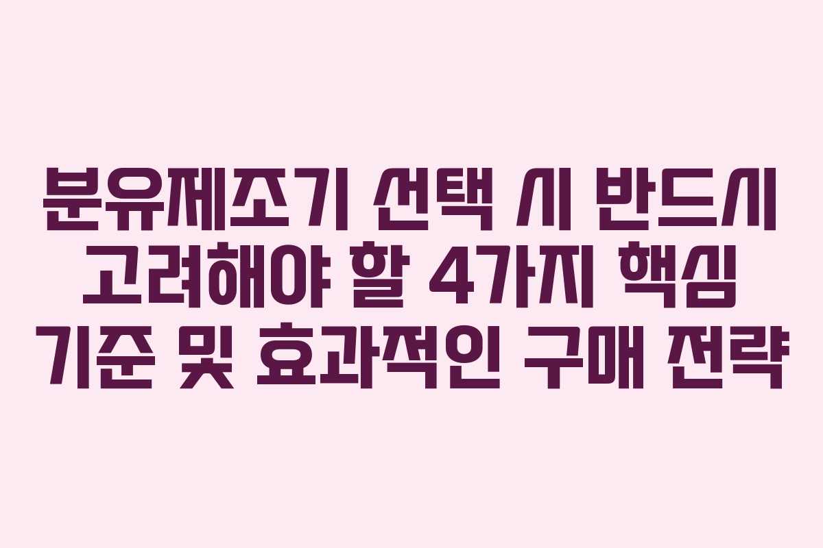 분유제조기 선택 시 반드시 고려해야 할 4가지 핵심 기준 및 효과적인 구매 전략