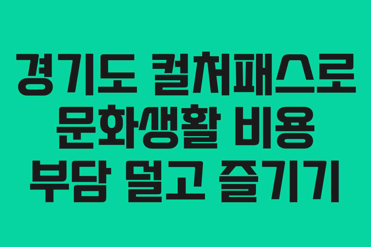 경기도 컬처패스로 문화생활 비용 부담 덜고 즐기기