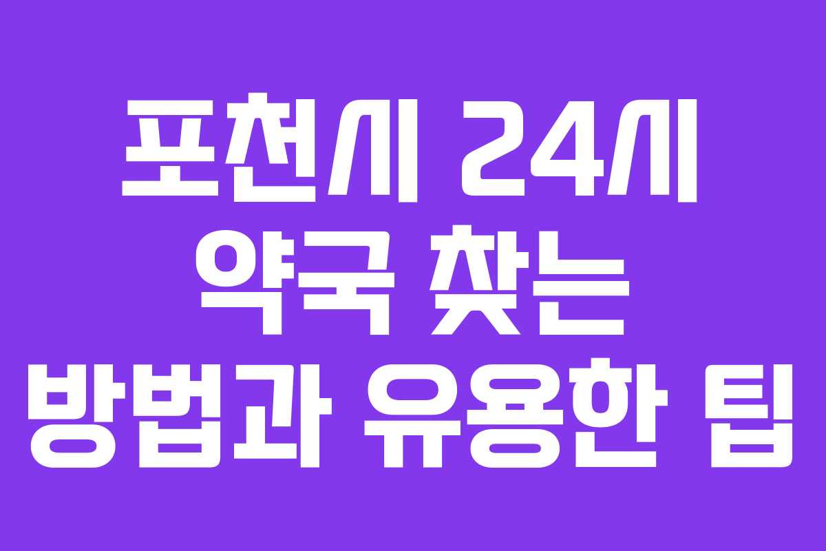 포천시 24시 약국 찾는 방법과 유용한 팁