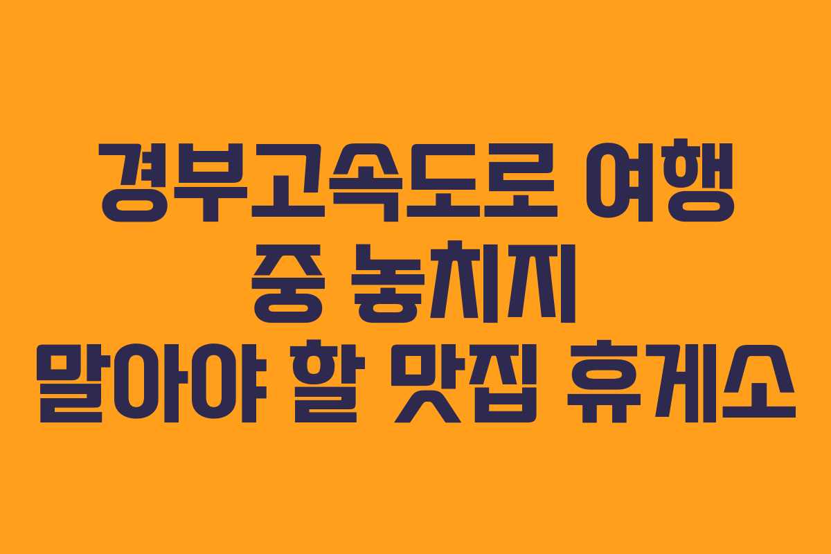 경부고속도로 여행 중 놓치지 말아야 할 맛집 휴게소