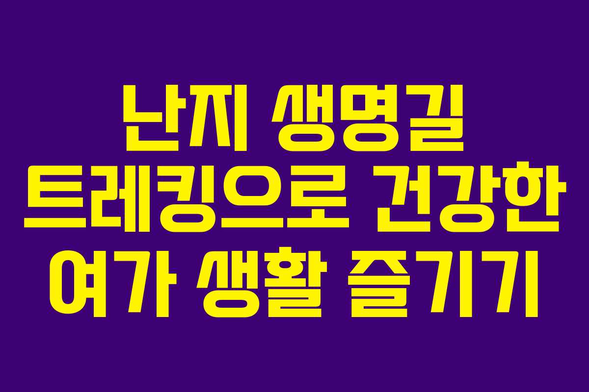 난지 생명길 트레킹으로 건강한 여가 생활 즐기기