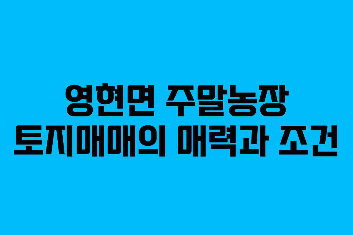 영현면 주말농장 토지매매의 매력과 조건