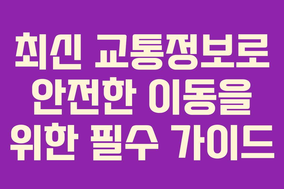 최신 교통정보로 안전한 이동을 위한 필수 가이드