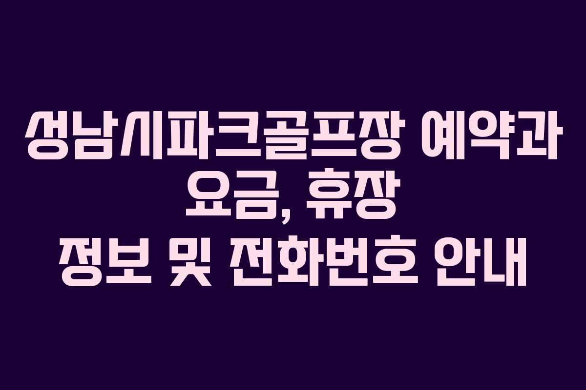 성남시파크골프장 예약과 요금, 휴장 정보 및 전화번호 안내