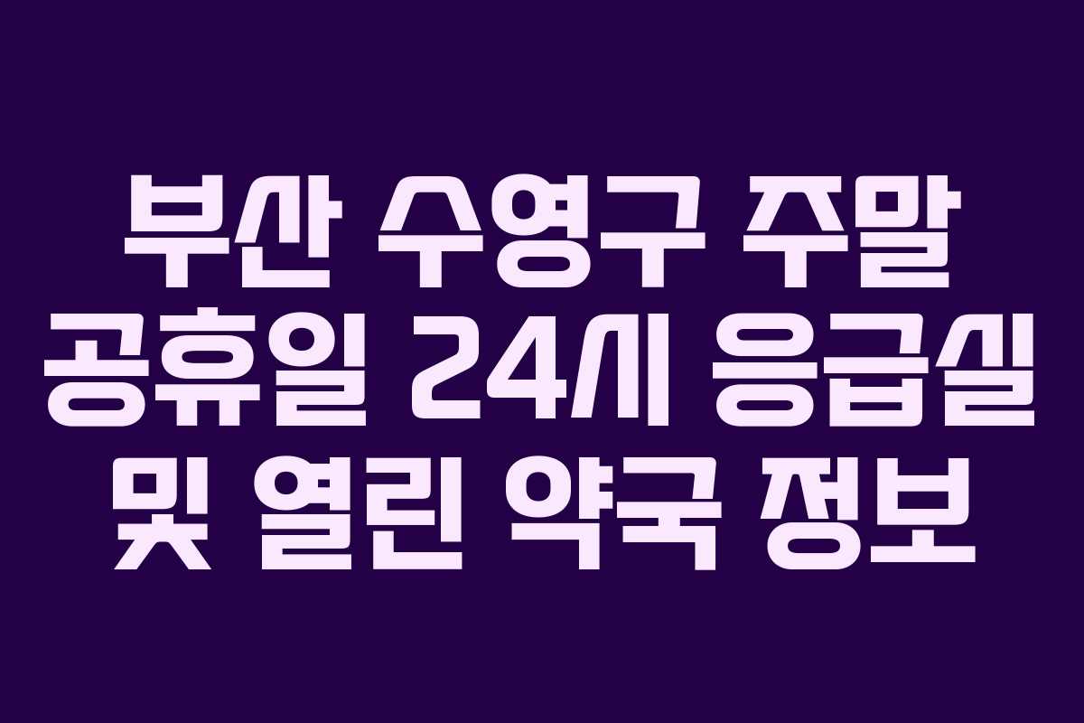 부산 수영구 주말 공휴일 24시 응급실 및 열린 약국 정보