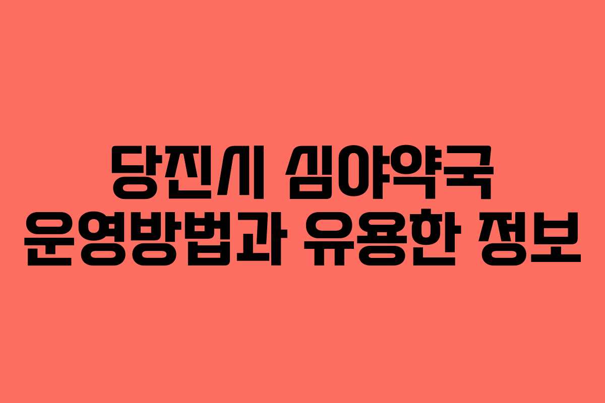 당진시 심야약국 운영방법과 유용한 정보