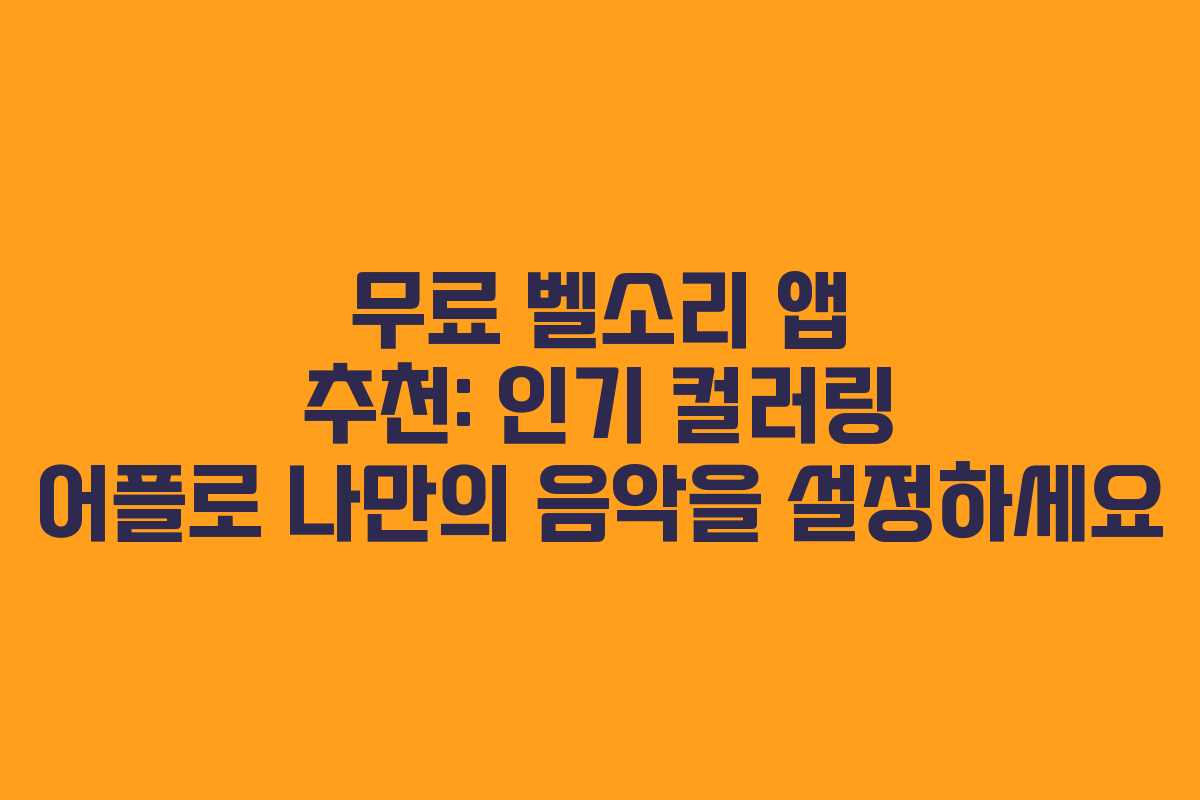 무료 벨소리 앱 추천: 인기 컬러링 어플로 나만의 음악을 설정하세요