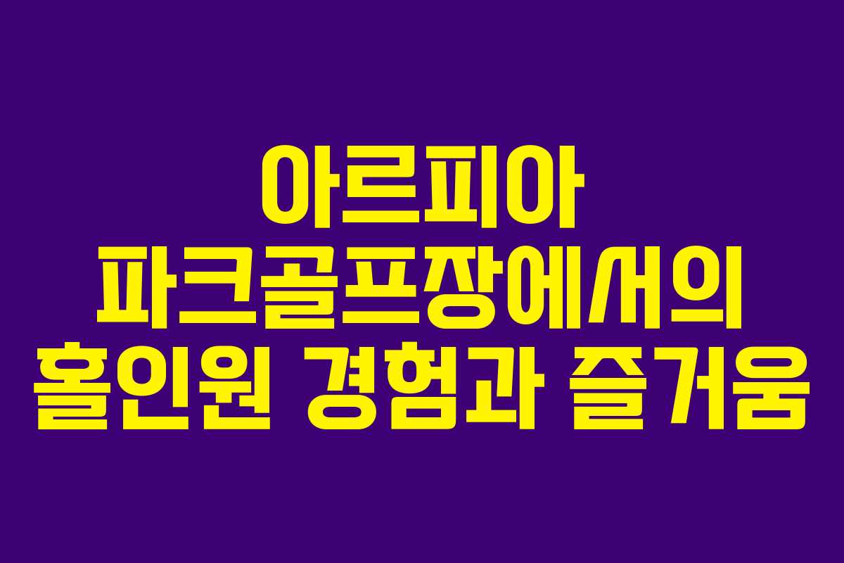 아르피아 파크골프장에서의 홀인원 경험과 즐거움