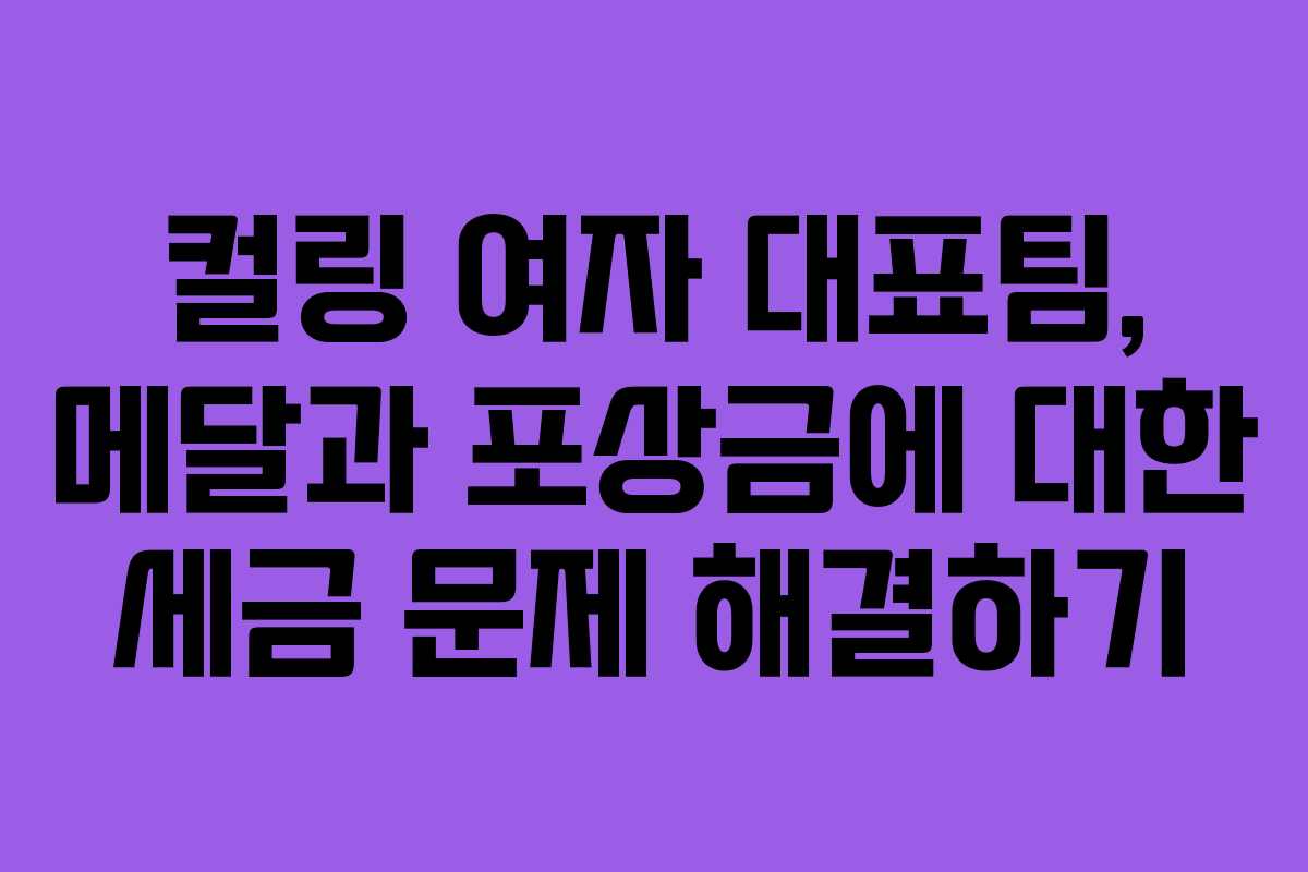 컬링 여자 대표팀, 메달과 포상금에 대한 세금 문제 해결하기