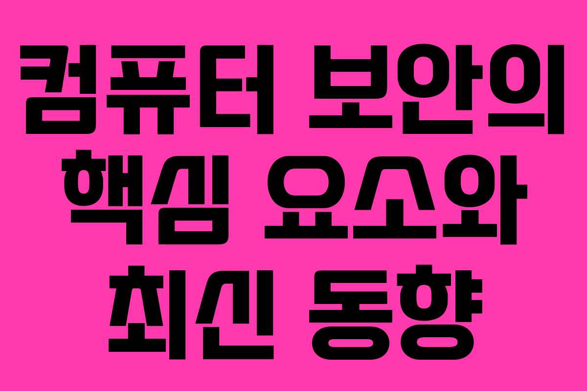 컴퓨터 보안의 핵심 요소와 최신 동향