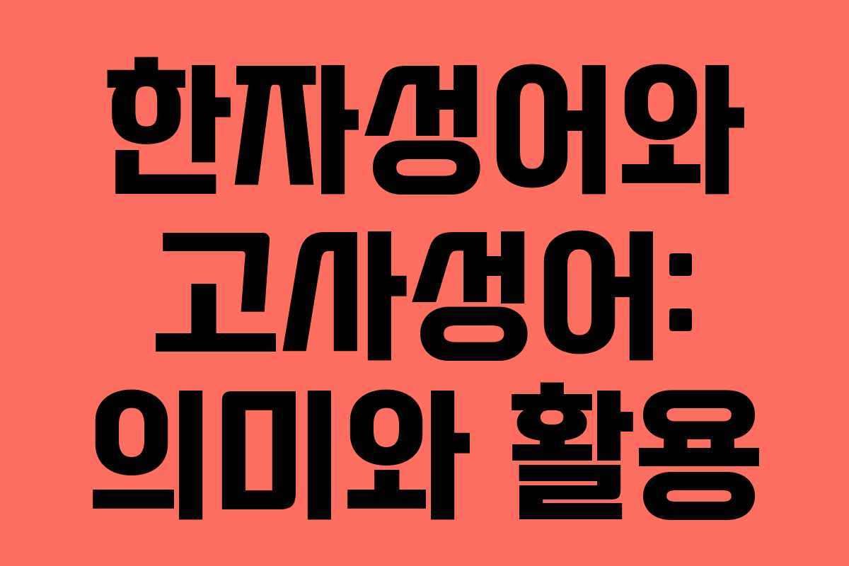 한자성어와 고사성어: 의미와 활용
