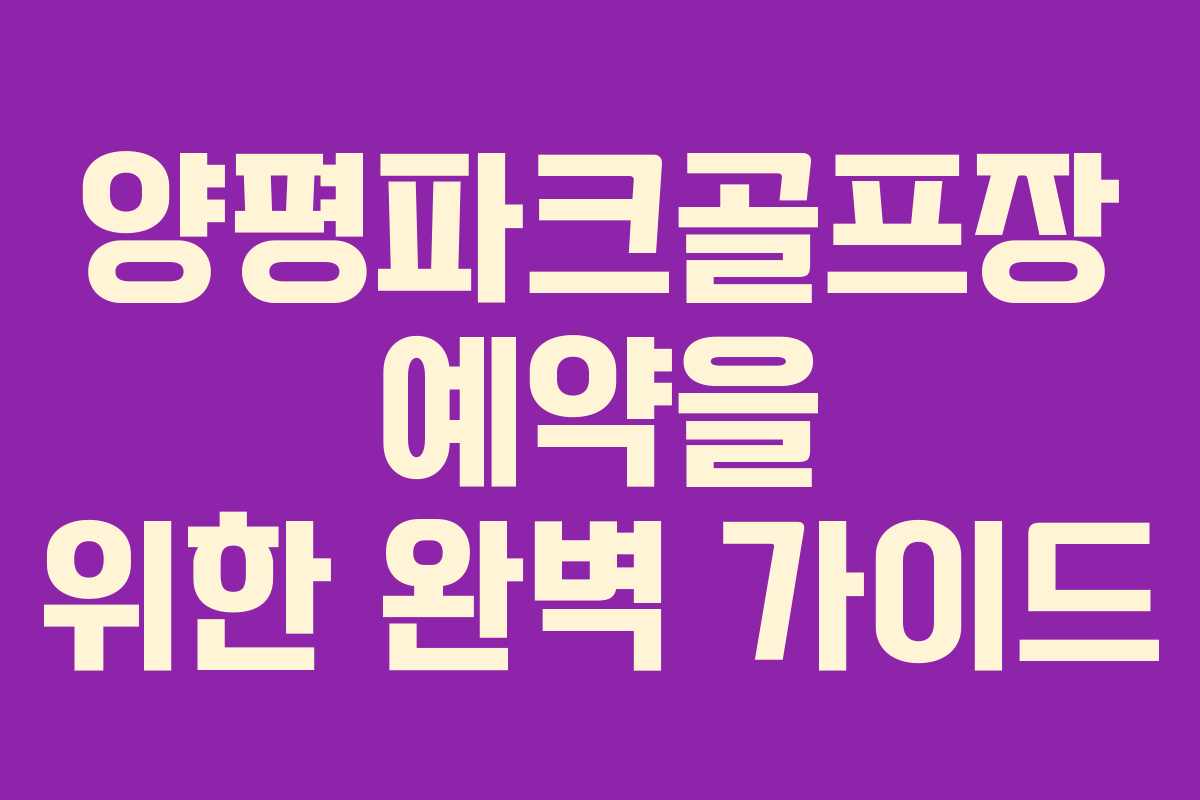 양평파크골프장 예약을 위한 완벽 가이드