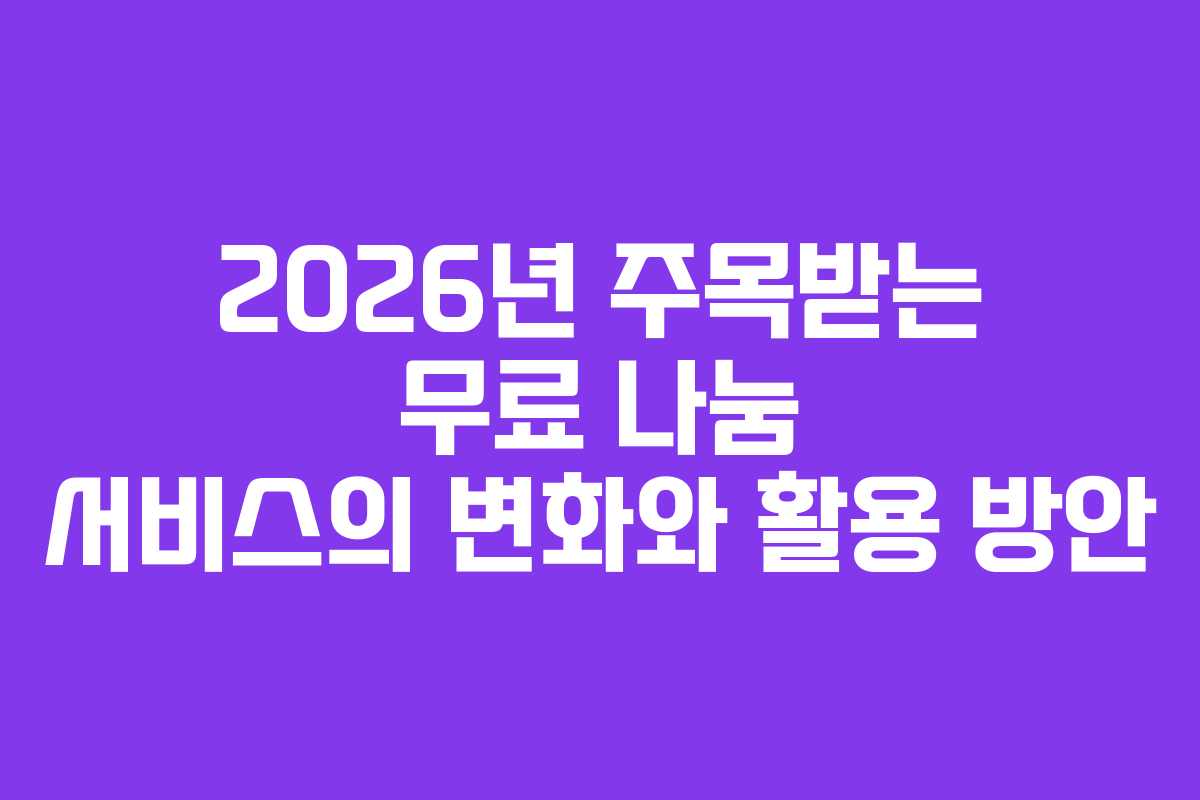 2026년 주목받는 무료 나눔 서비스의 변화와 활용 방안