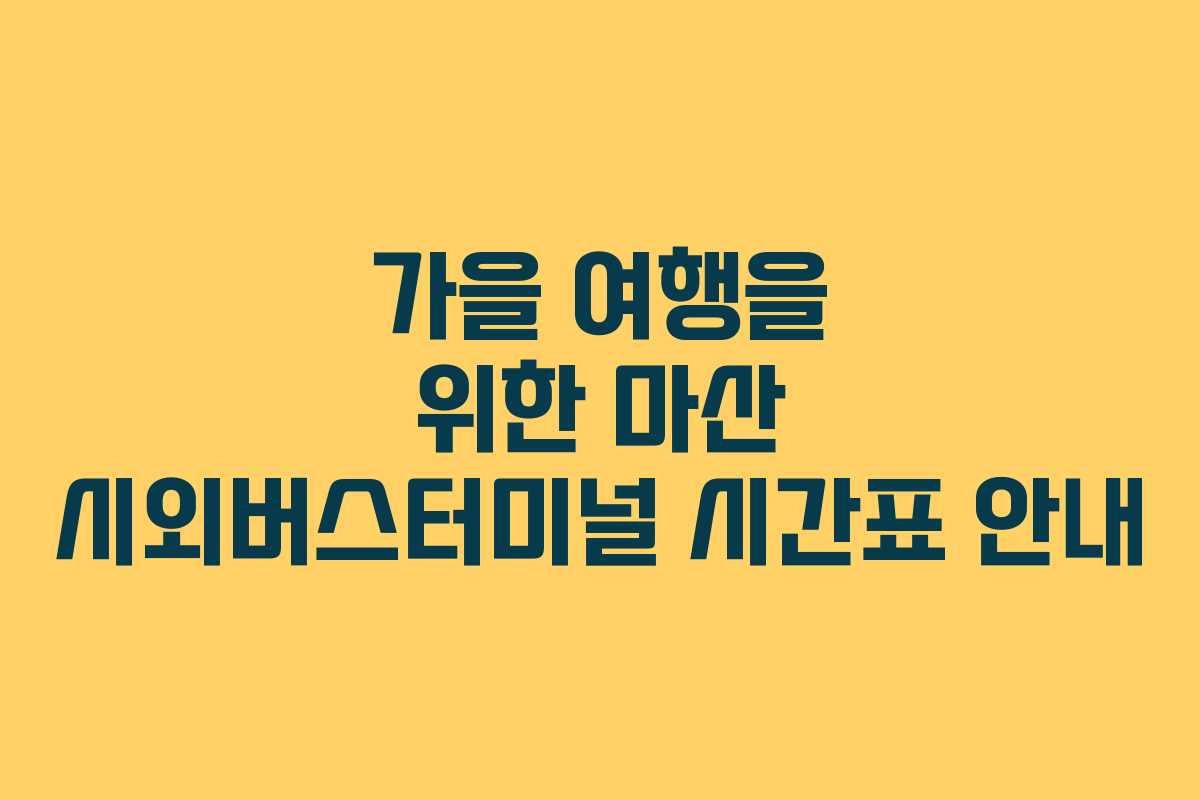 가을 여행을 위한 마산 시외버스터미널 시간표 안내
