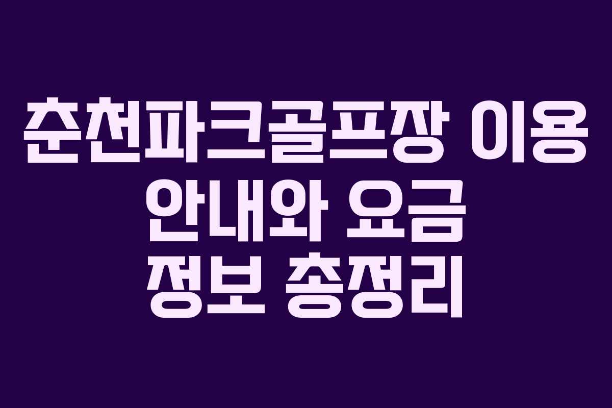 춘천파크골프장 이용 안내와 요금 정보 총정리