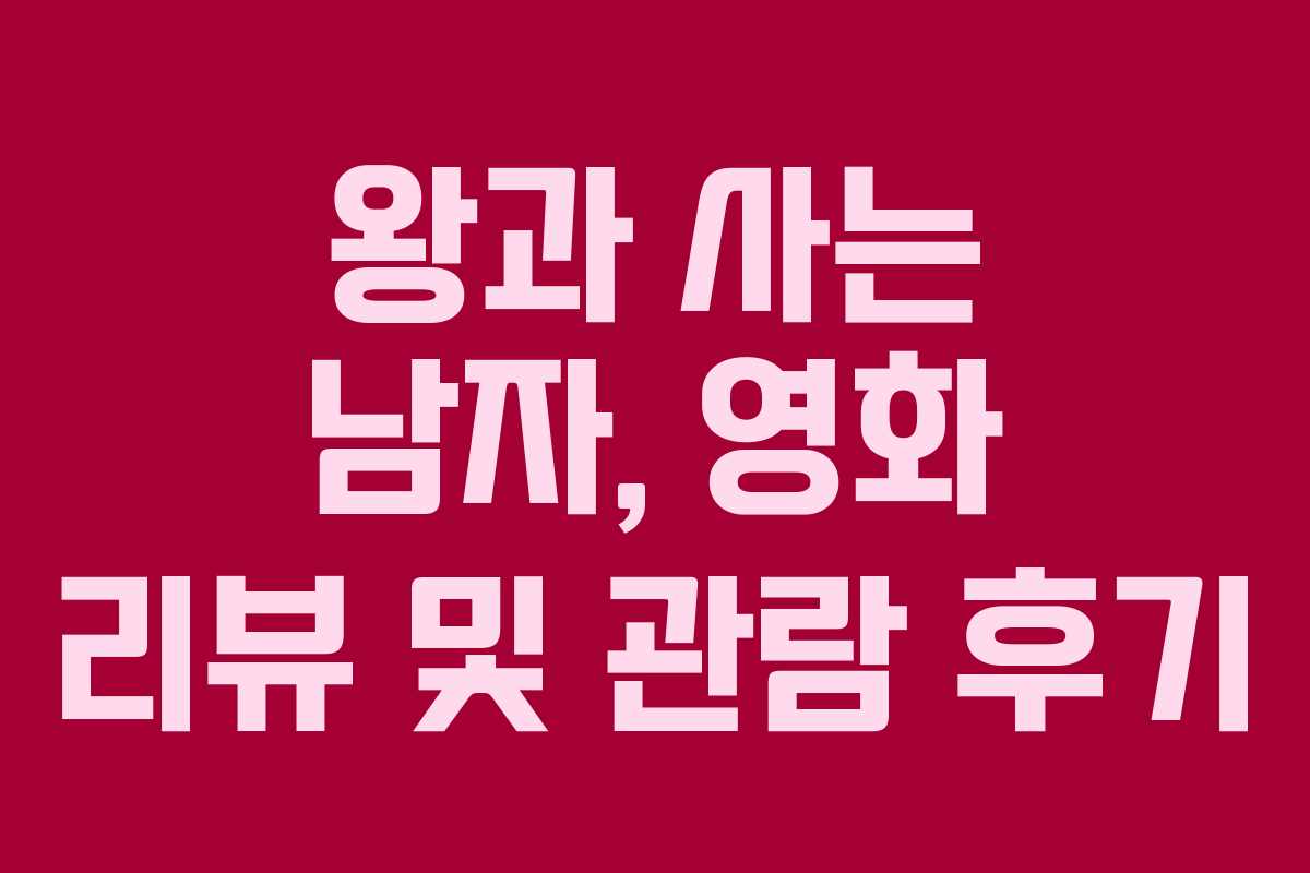 왕과 사는 남자, 영화 리뷰 및 관람 후기