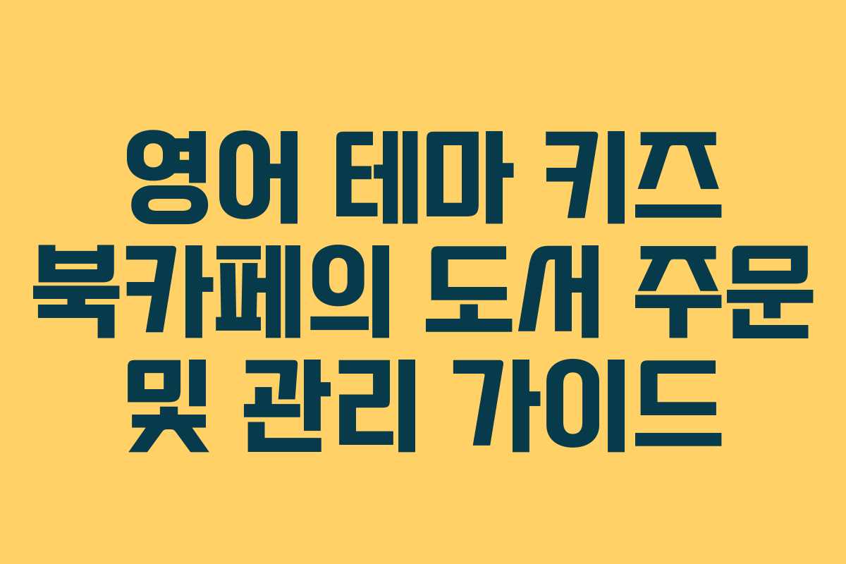 영어 테마 키즈 북카페의 도서 주문 및 관리 가이드