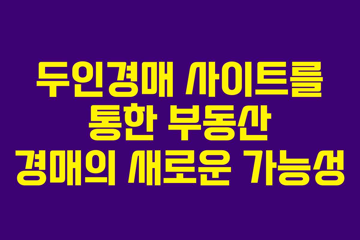 두인경매 사이트를 통한 부동산 경매의 새로운 가능성
