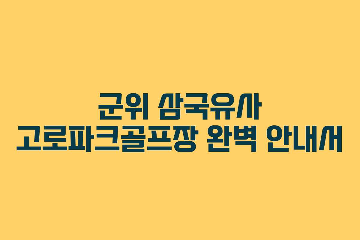 군위 삼국유사 고로파크골프장 완벽 안내서