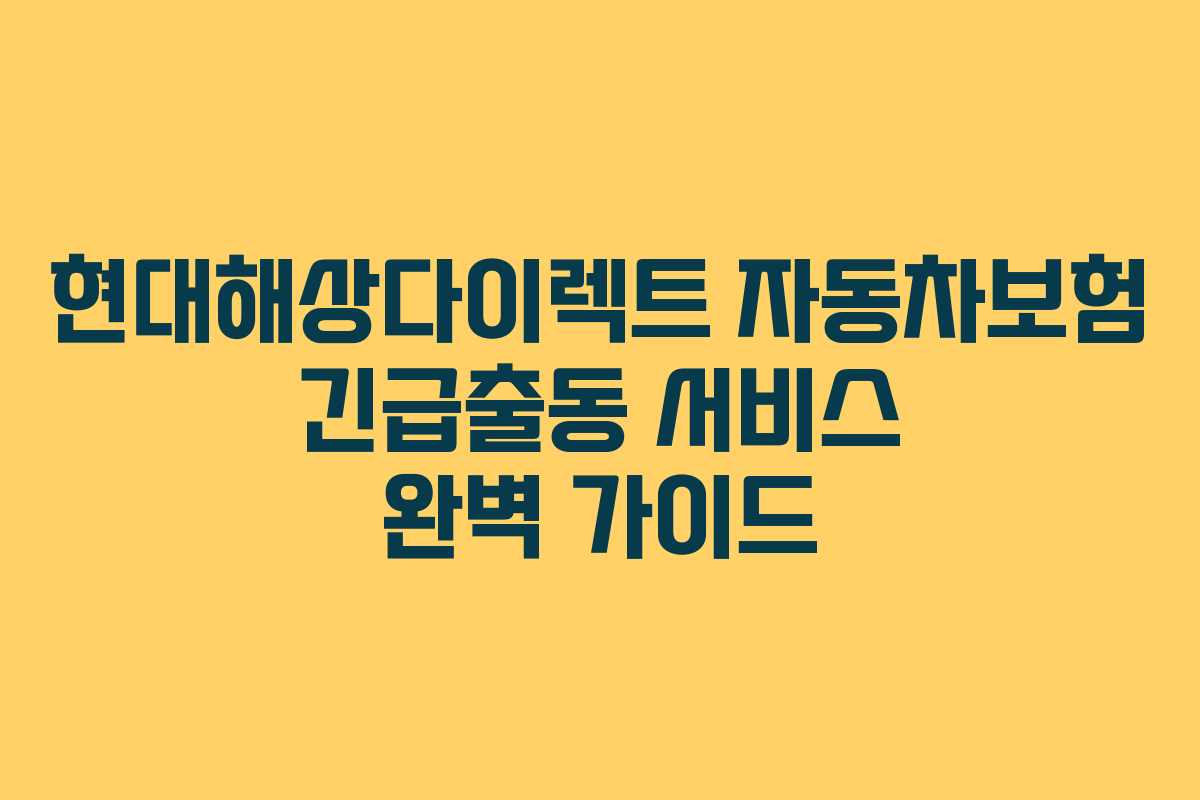 현대해상다이렉트 자동차보험 긴급출동 서비스 완벽 가이드