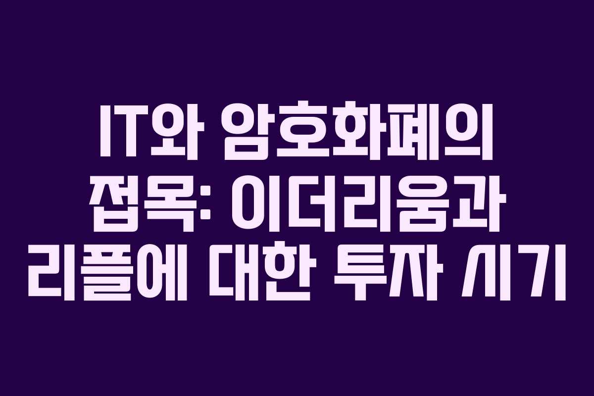 IT와 암호화폐의 접목: 이더리움과 리플에 대한 투자 시기