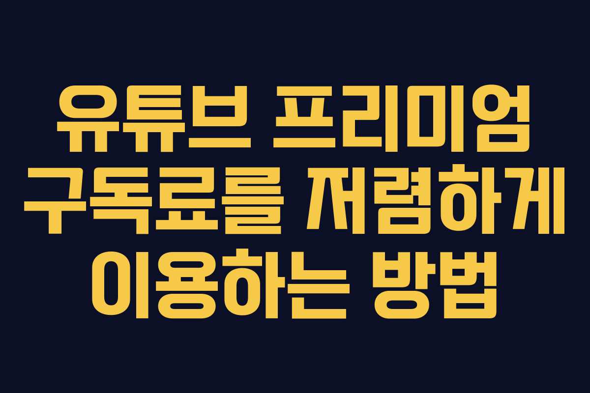 유튜브 프리미엄 구독료를 저렴하게 이용하는 방법