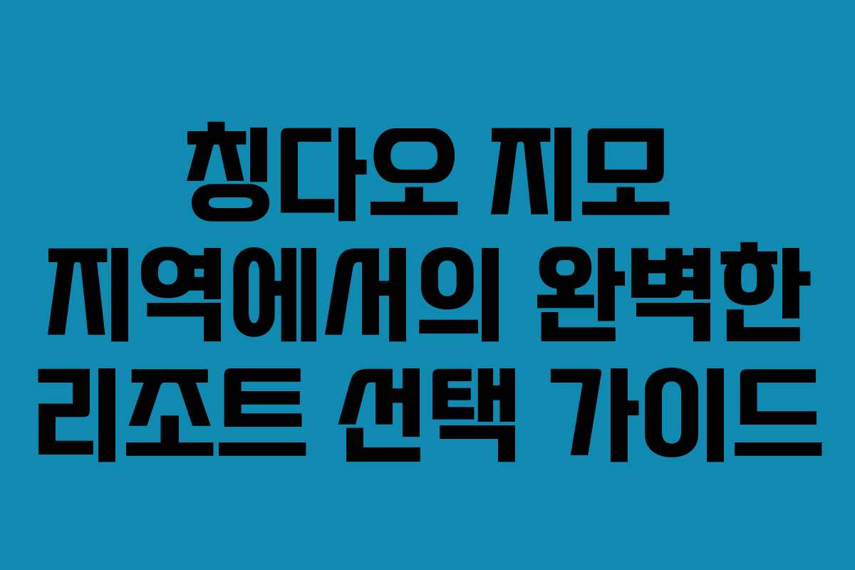칭다오 지모 지역에서의 완벽한 리조트 선택 가이드
