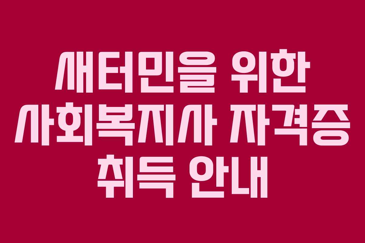 새터민을 위한 사회복지사 자격증 취득 안내
