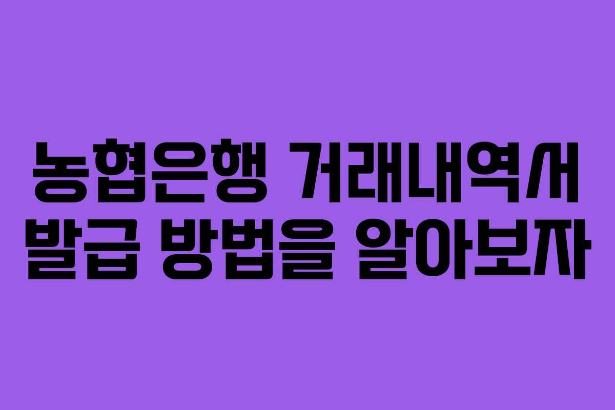 농협은행 거래내역서 발급 방법을 알아보자