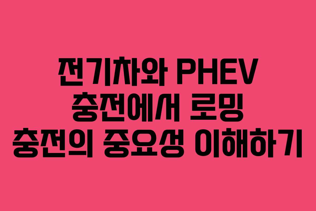 전기차와 PHEV 충전에서 로밍 충전의 중요성 이해하기