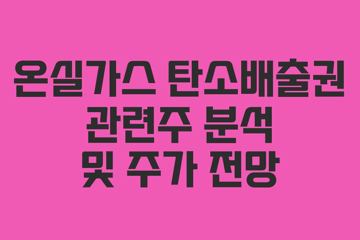 온실가스 탄소배출권 관련주 분석 및 주가 전망
