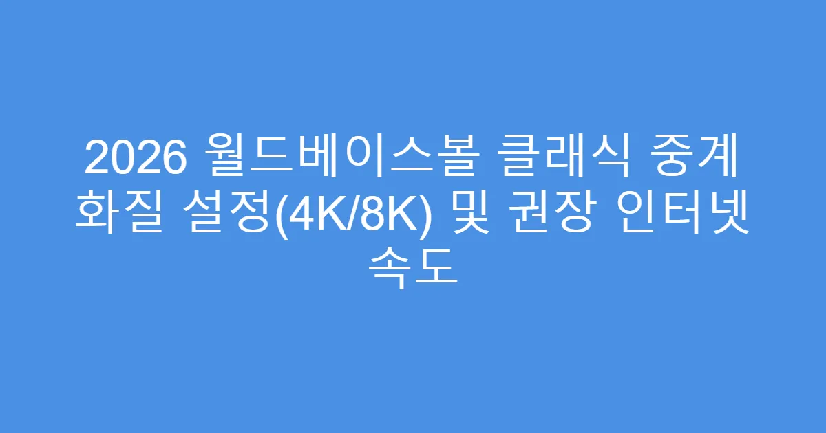 2026 월드베이스볼 클래식 중계 화질 설정(4K/8K) 및 권장 인터넷 속도