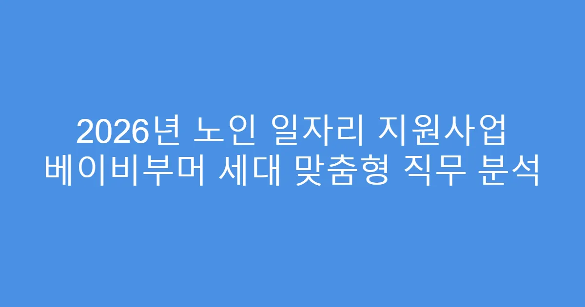2026년 노인 일자리 지원사업 베이비부머 세대 맞춤형 직무 분석