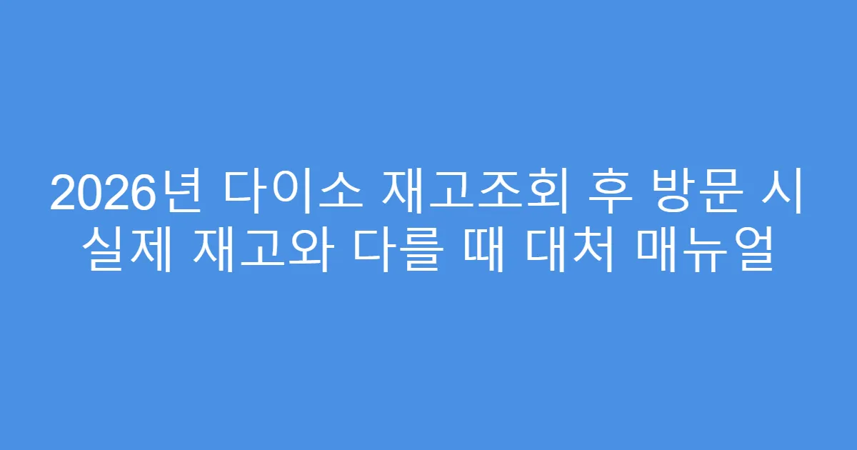 2026년 다이소 재고조회 후 방문 시 실제 재고와 다를 때 대처 매뉴얼