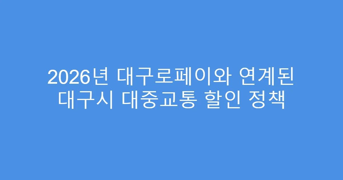 2026년 대구로페이와 연계된 대구시 대중교통 할인 정책