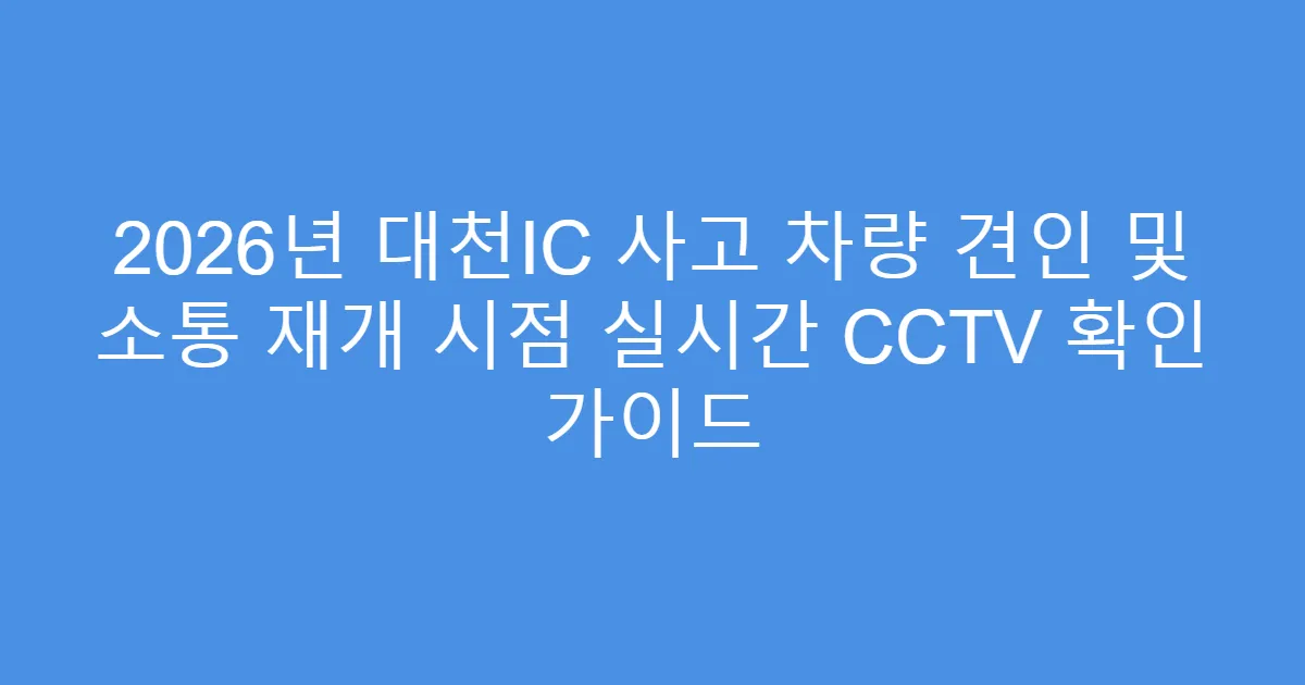 2026년 대천IC 사고 차량 견인 및 소통 재개 시점 실시간 CCTV 확인 가이드