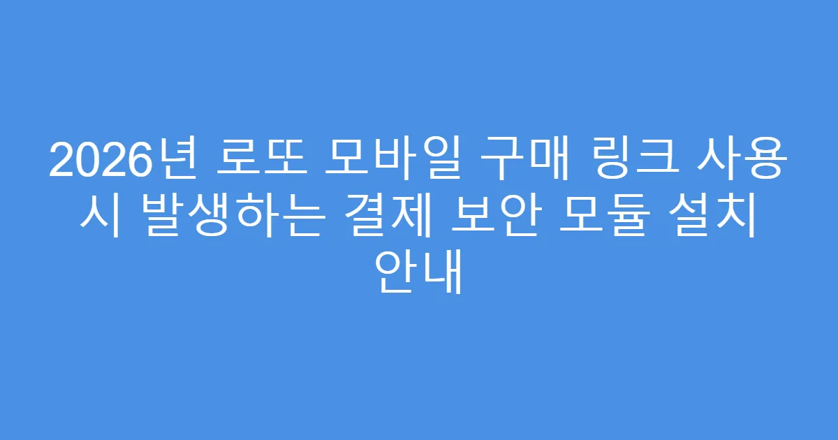 2026년 로또 모바일 구매 링크 사용 시 발생하는 결제 보안 모듈 설치 안내