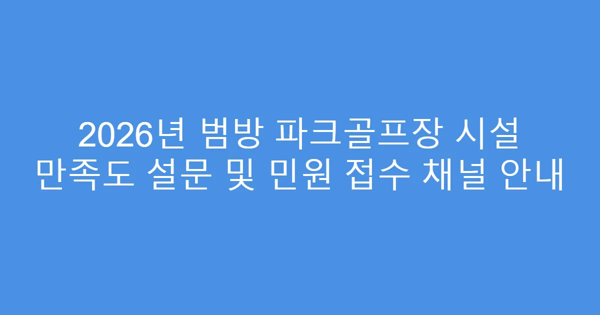 2026년 범방 파크골프장 시설 만족도 설문 및 민원 접수 채널 안내