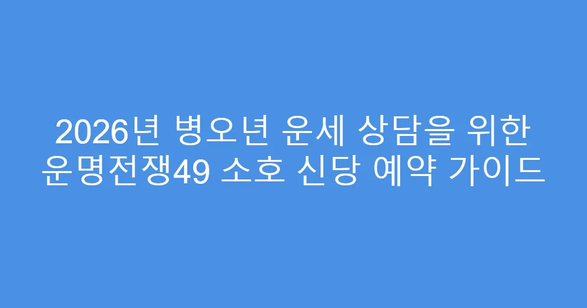 2026년 병오년 운세 상담을 위한 운명전쟁49 소호 신당 예약 가이드