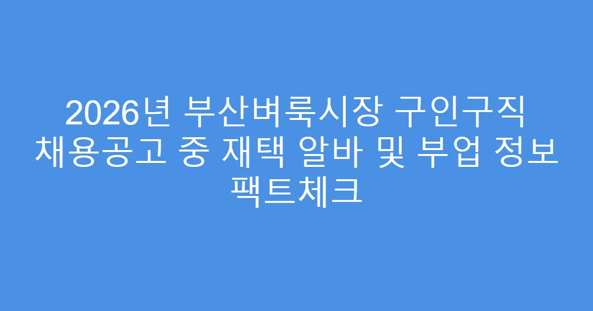 2026년 부산벼룩시장 구인구직 채용공고 중 재택 알바 및 부업 정보 팩트체크